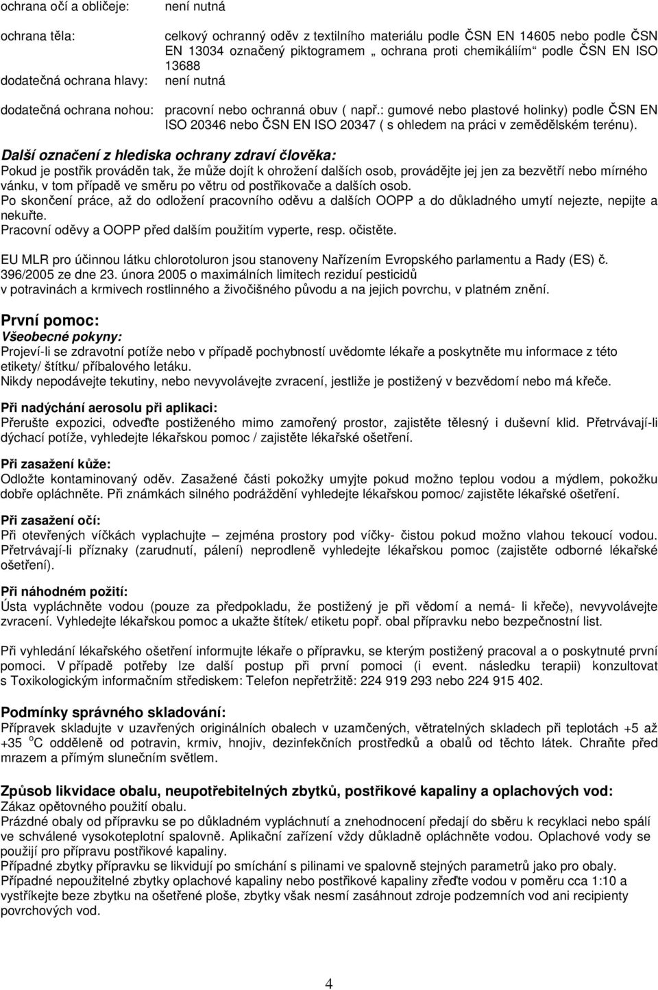 : gumové nebo plastové holinky) podle ČSN EN ISO 20346 nebo ČSN EN ISO 20347 ( s ohledem na práci v zemědělském terénu).