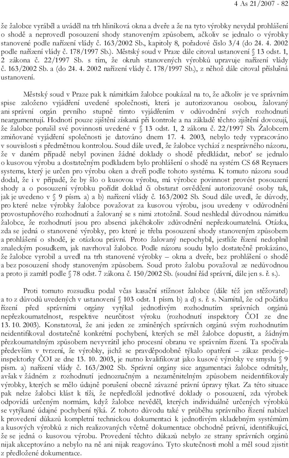 1, 2 zákona č. 22/1997 Sb. s tím, že okruh stanovených výrobků upravuje nařízení vlády č. 163/2002 Sb. a (do 24. 4. 2002 nařízení vlády č. 178/1997 Sb.), z něhož dále citoval příslušná ustanovení.