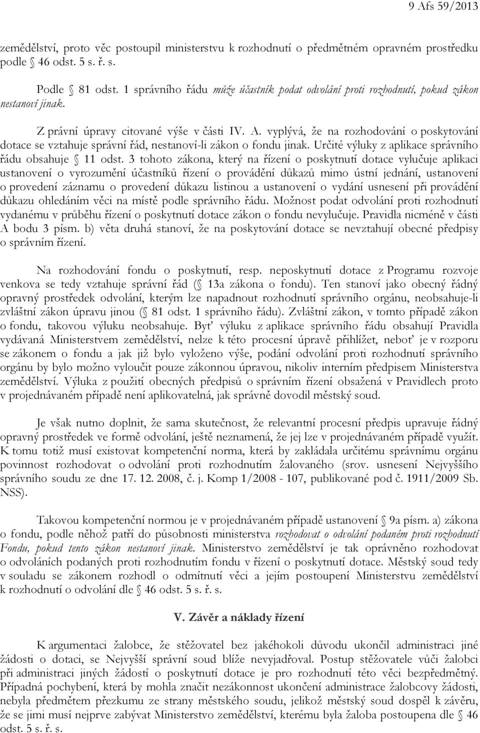 vyplývá, že na rozhodování o poskytování dotace se vztahuje správní řád, nestanoví-li zákon o fondu jinak. Určité výluky z aplikace správního řádu obsahuje 11 odst.