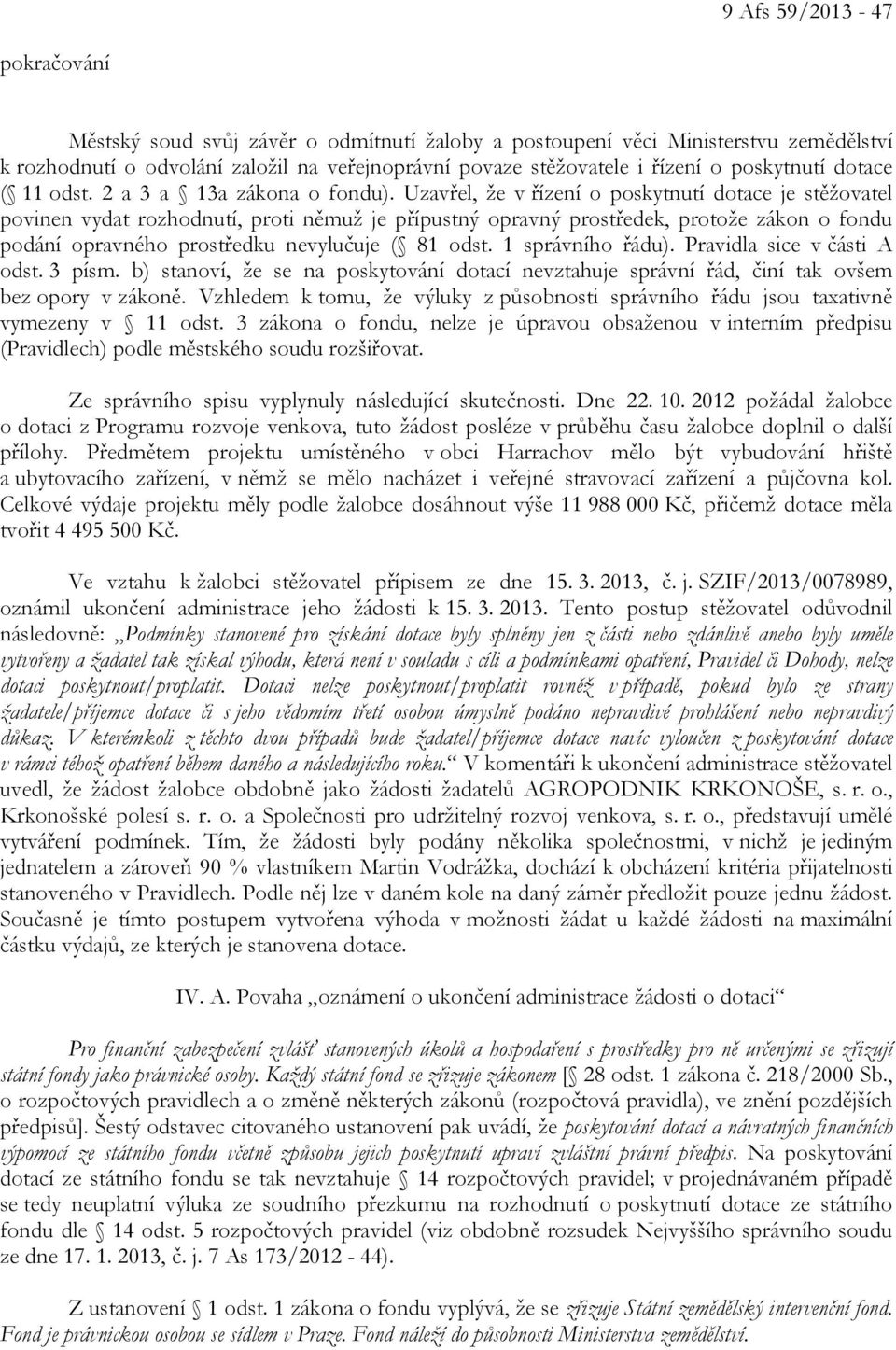 Uzavřel, že v řízení o poskytnutí dotace je stěžovatel povinen vydat rozhodnutí, proti němuž je přípustný opravný prostředek, protože zákon o fondu podání opravného prostředku nevylučuje ( 81 odst.