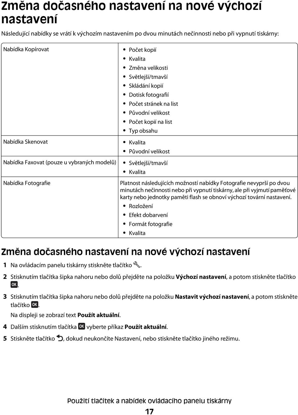 na list Typ obsahu Kvalita Původní velikost Světlejší/tmavší Kvalita Platnost následujících možností nabídky Fotografie nevyprší po dvou minutách nečinnosti nebo při vypnutí tiskárny, ale při vyjmutí