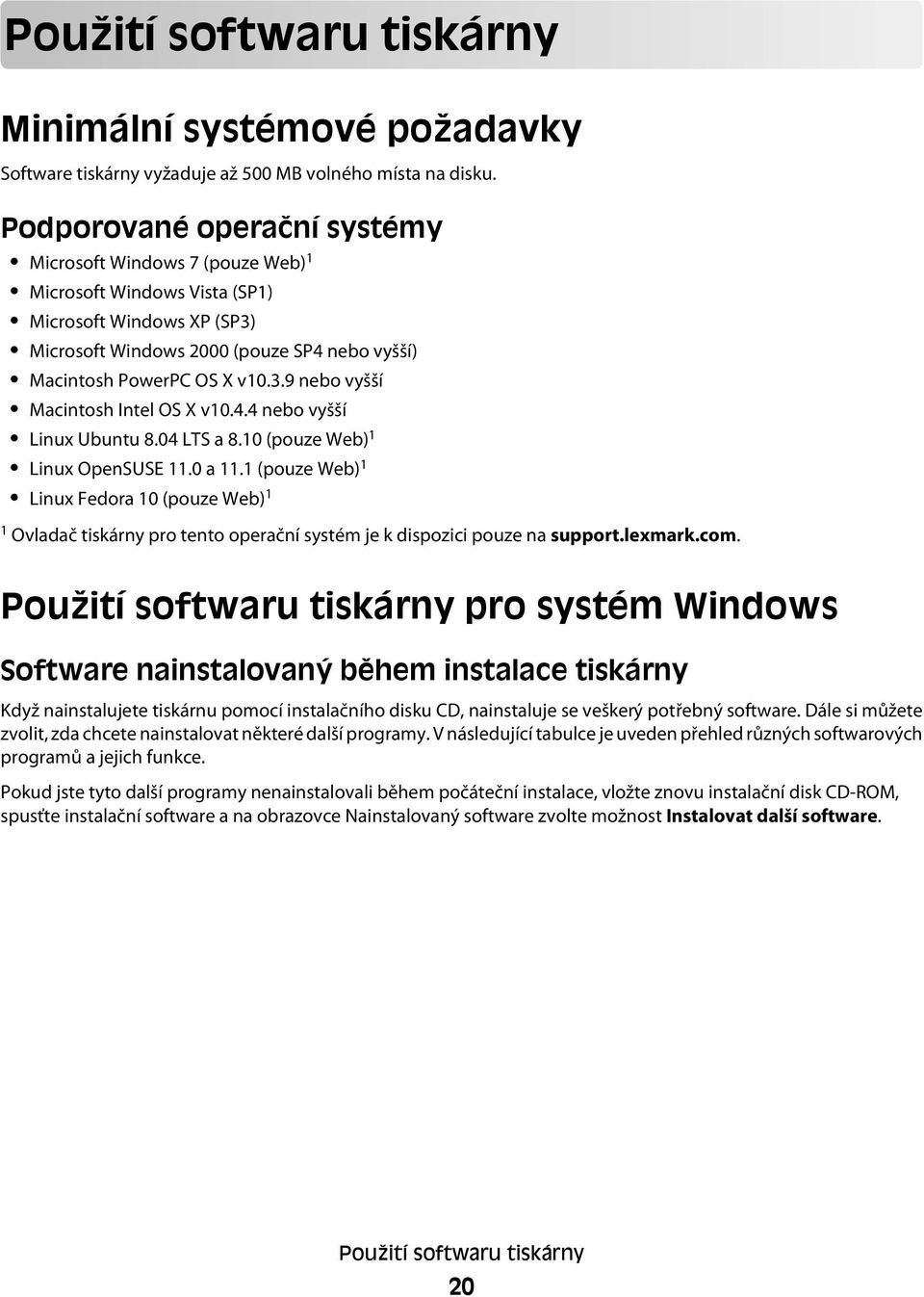 4.4 nebo vyšší Linux Ubuntu 8.04 LTS a 8.10 (pouze Web) 1 Linux OpenSUSE 11.0 a 11.