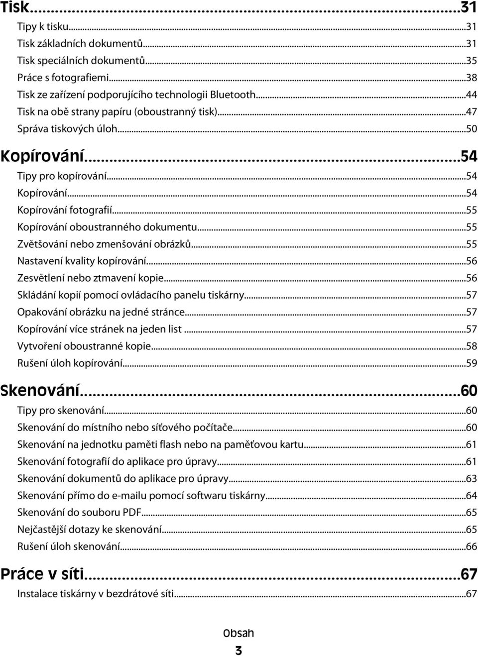 ..55 Zvětšování nebo zmenšování obrázků...55 Nastavení kvality kopírování...56 Zesvětlení nebo ztmavení kopie...56 Skládání kopií pomocí ovládacího panelu tiskárny.