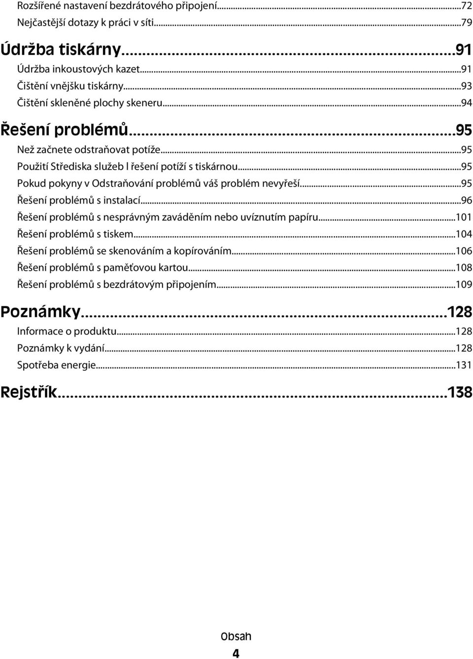 ..95 Pokud pokyny v Odstraňování problémů váš problém nevyřeší...95 Řešení problémů s instalací...96 Řešení problémů s nesprávným zaváděním nebo uvíznutím papíru...101 Řešení problémů s tiskem.