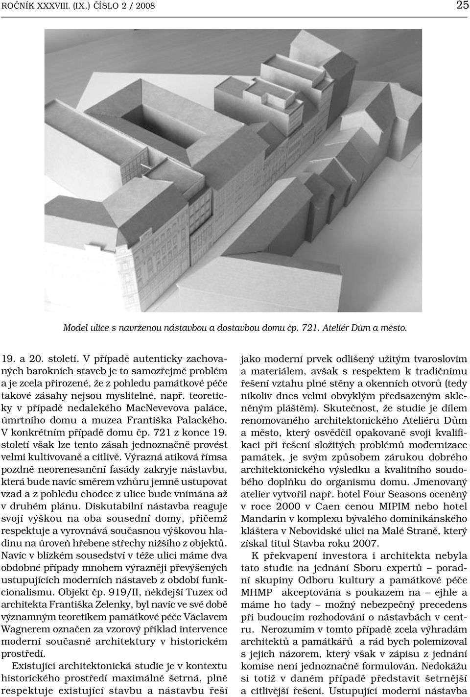 teoreticky v případě nedalekého MacNevevova paláce, úmrtního domu a muzea Františka Palackého. V konkrétním případě domu čp. 721 z konce 19.