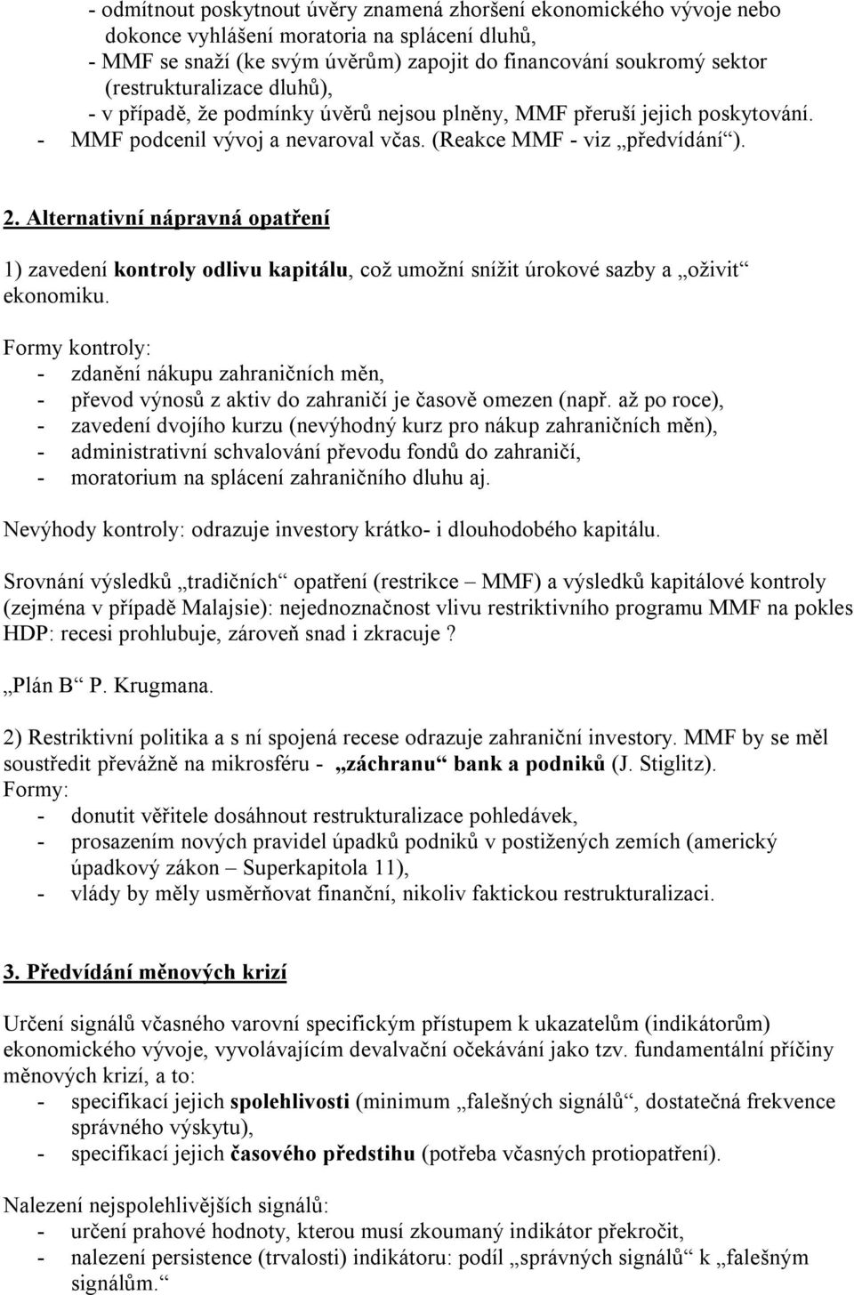 Alternativní nápravná opatření 1) zavedení kontroly odlivu kapitálu, což umožní snížit úrokové sazby a oživit ekonomiku.