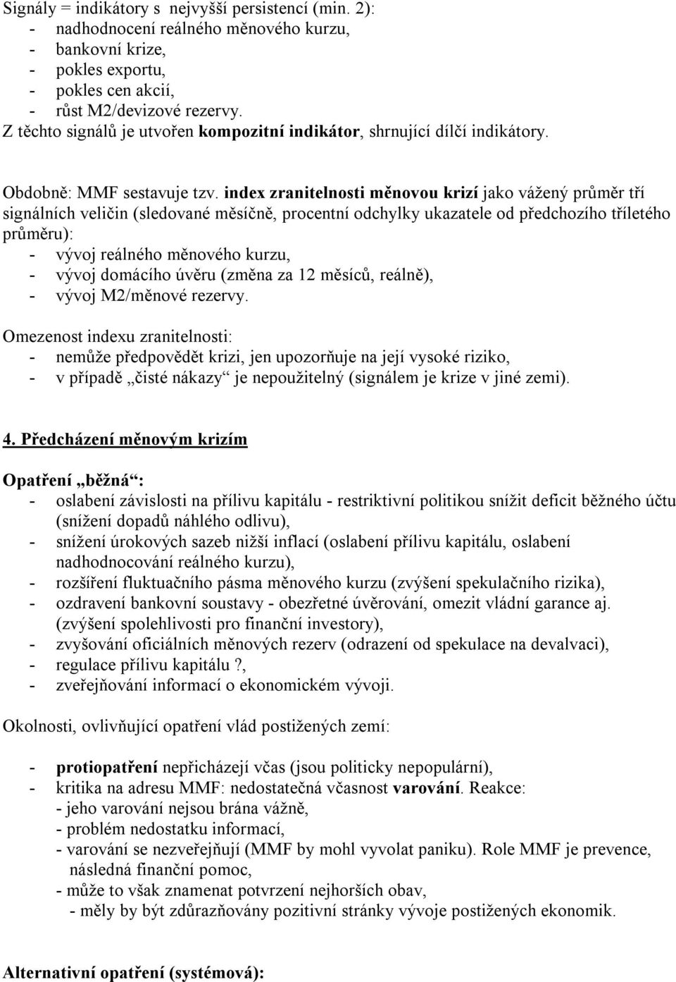 index zranitelnosti měnovou krizí jako vážený průměr tří signálních veličin (sledované měsíčně, procentní odchylky ukazatele od předchozího tříletého průměru): - vývoj reálného měnového kurzu, -