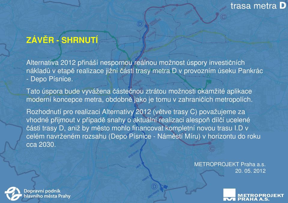 Rozhodnutí pro realizaci Alternativy 2012 (větve trasy C) považujeme za vhodné přijmout v případě snahy o aktuální realizaci alespoň dílčí ucelené části trasy D,