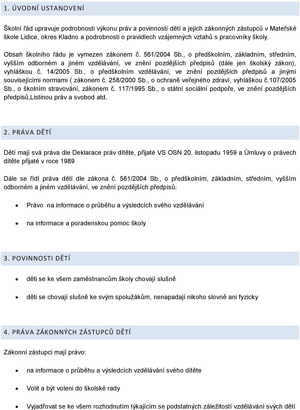 , o předškolním, základním, středním, vyšším odborném a jiném vzdělávání, ve znění pozdějších předpisů (dále jen školský zákon), vyhláškou č. 14/2005 Sb.