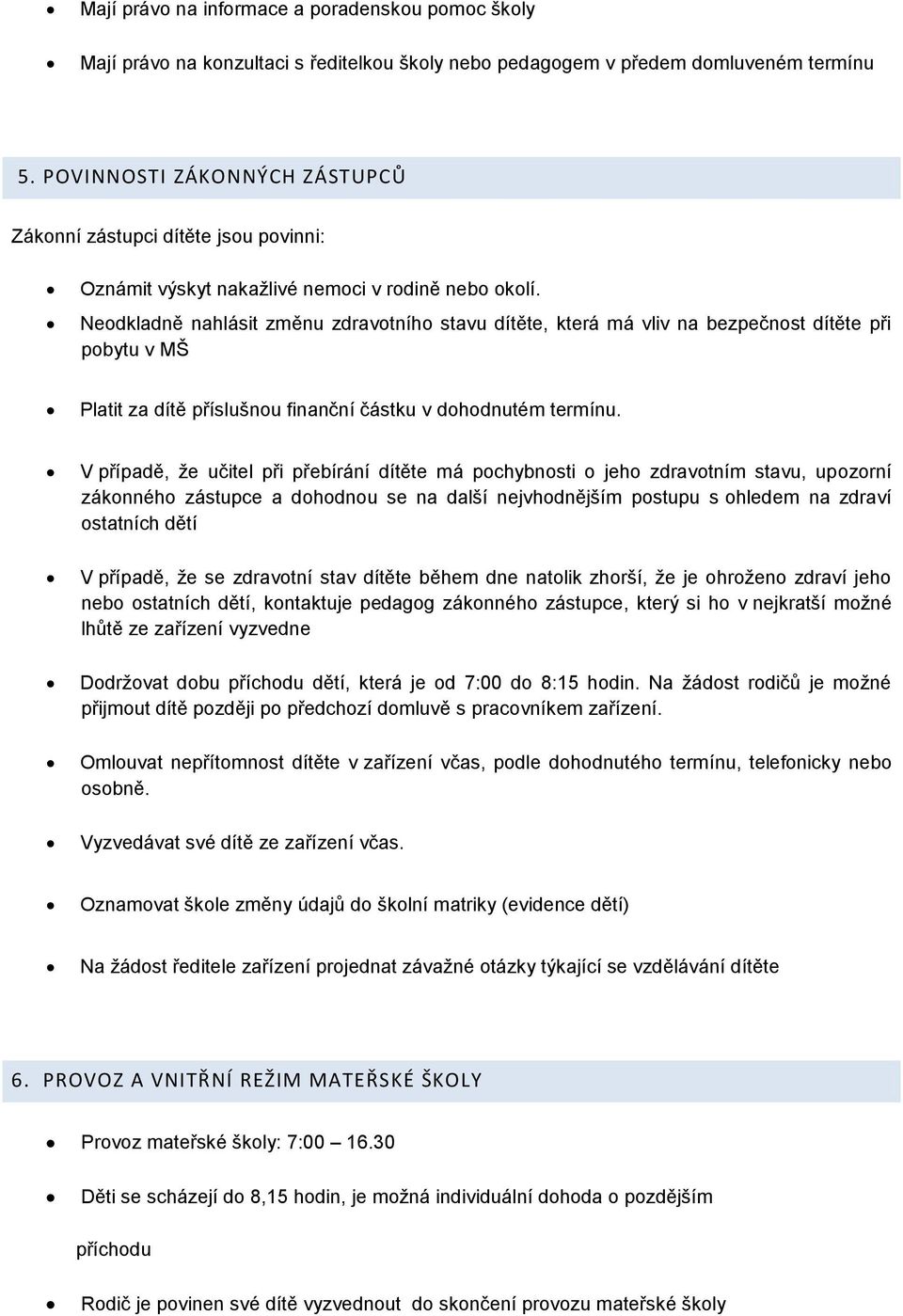Neodkladně nahlásit změnu zdravotního stavu dítěte, která má vliv na bezpečnost dítěte při pobytu v MŠ Platit za dítě příslušnou finanční částku v dohodnutém termínu.