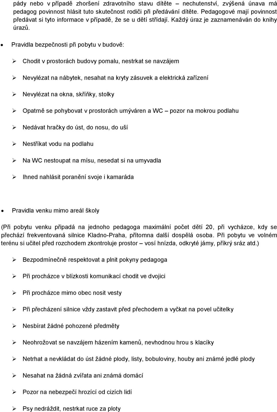 Pravidla bezpečnosti při pobytu v budově: Chodit v prostorách budovy pomalu, nestrkat se navzájem Nevylézat na nábytek, nesahat na kryty zásuvek a elektrická zařízení Nevylézat na okna, skříňky,