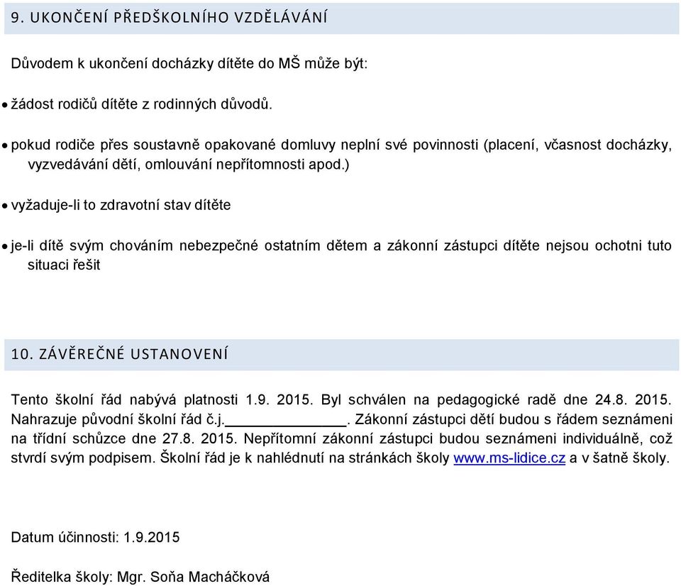 ) vyžaduje-li to zdravotní stav dítěte je-li dítě svým chováním nebezpečné ostatním dětem a zákonní zástupci dítěte nejsou ochotni tuto situaci řešit 10.