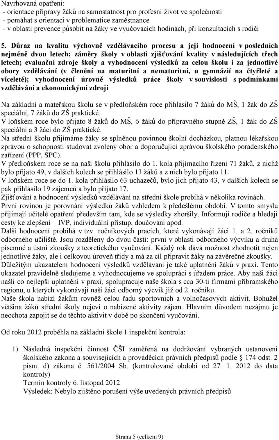 Důraz na kvalitu výchovně vzdělávacího procesu a její hodnocení v posledních nejméně dvou letech; záměry školy v oblasti zjišťování kvality v následujících třech letech; evaluační zdroje školy a