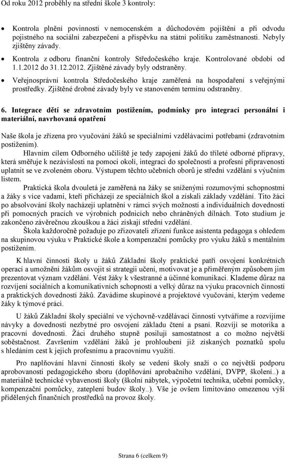 Veřejnosprávní kontrola Středočeského kraje zaměřená na hospodaření s veřejnými prostředky. Zjištěné drobné závady byly ve stanoveném termínu odstraněny. 6.