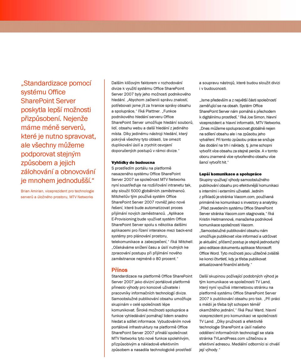Brian Amirian, viceprezident pro technologie serverů a úložného prostoru, MTV Networks Dalším klíčovým faktorem v rozhodování divize k využití systému Office SharePoint Server 2007 byly jeho možnosti
