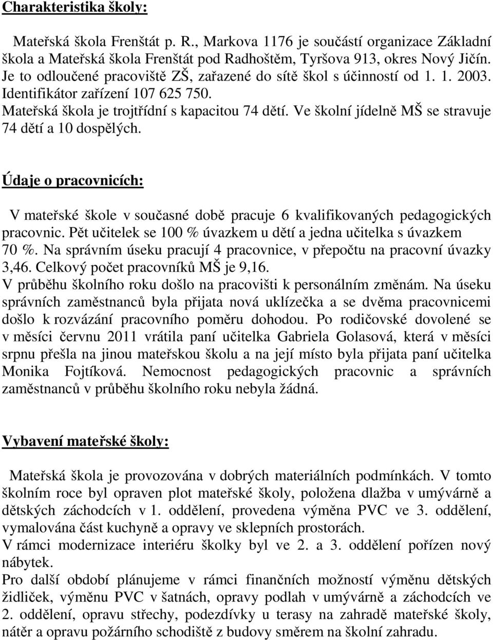 Ve školní jídelně MŠ se stravuje 74 dětí a 10 dospělých. Údaje o pracovnicích: V mateřské škole v současné době pracuje 6 kvalifikovaných pedagogických pracovnic.