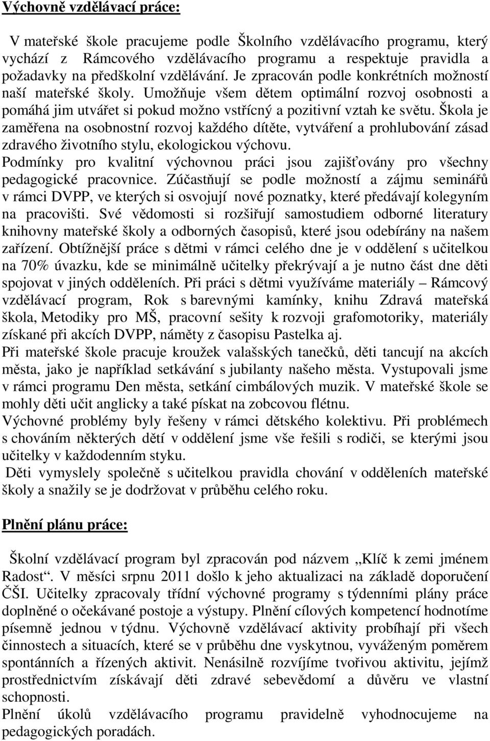 Škola je zaměřena na osobnostní rozvoj každého dítěte, vytváření a prohlubování zásad zdravého životního stylu, ekologickou výchovu.