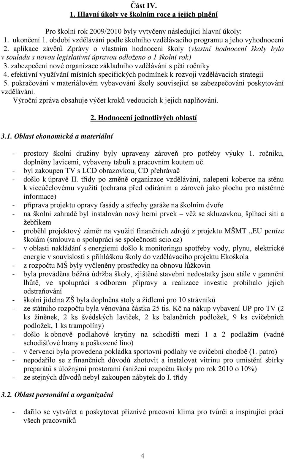 aplikace závěrů Zprávy o vlastním hodnocení školy (vlastní hodnocení školy bylo v souladu s novou legislativní úpravou odloženo o 1 školní rok) 3.