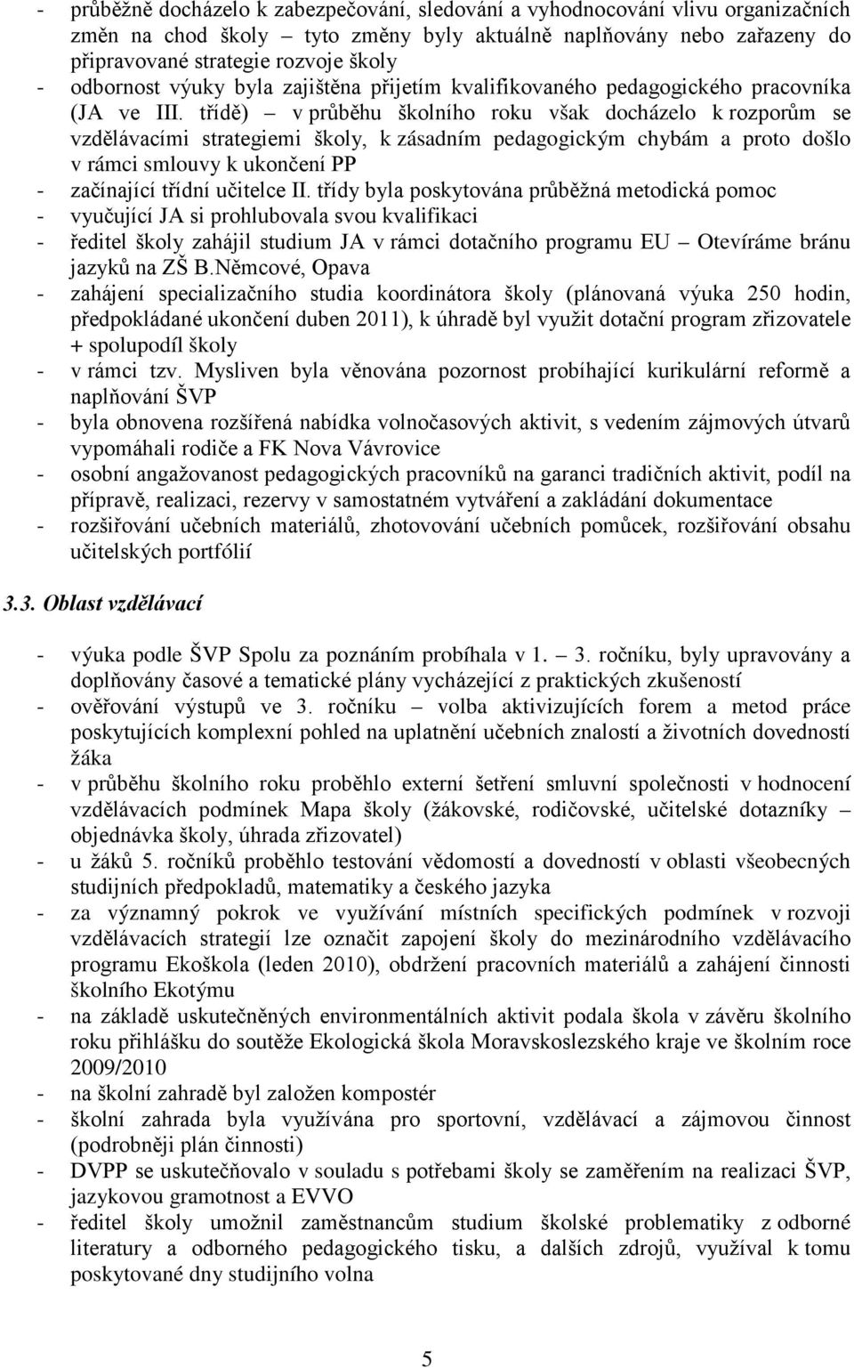 třídě) v průběhu školního roku však docházelo k rozporům se vzdělávacími strategiemi školy, k zásadním pedagogickým chybám a proto došlo v rámci smlouvy k ukončení PP - začínající třídní učitelce II.