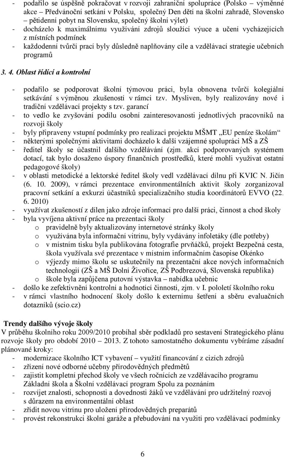 strategie učebních programů 3. 4. Oblast řídící a kontrolní - podařilo se podporovat školní týmovou práci, byla obnovena tvůrčí kolegiální setkávání s výměnou zkušeností v rámci tzv.