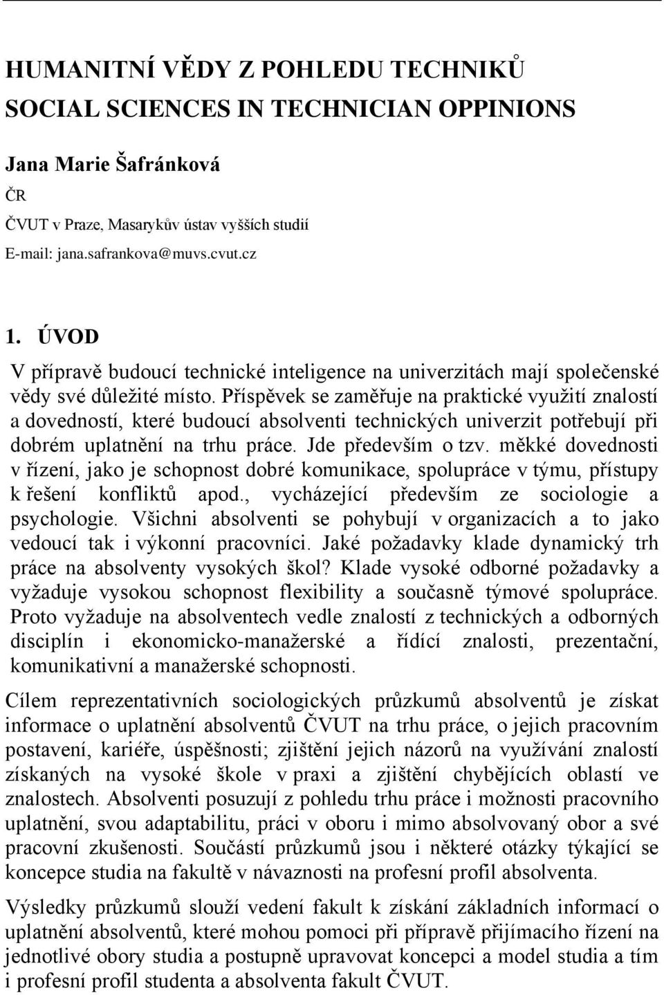 Příspěvek se zaměřuje na praktické využití znalostí a dovedností, které budoucí absolventi technických univerzit potřebují při dobrém uplatnění na trhu práce. Jde především o tzv.