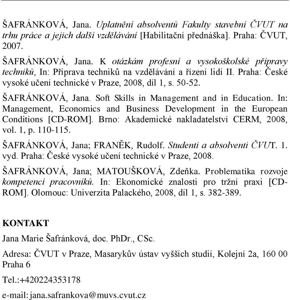 Soft Skills in Management and in Education. In: Management, Economics and Business Development in the European Conditions [CD-ROM]. Brno: Akademické nakladatelství CERM, 2008, vol. 1, p. 110-115.