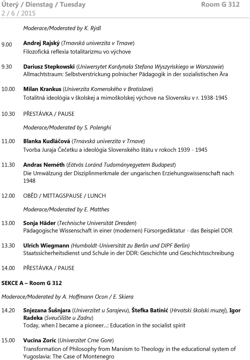 00 Milan Krankus (Univerzita Komenského v Bratislave) Totalitná ideológia v školskej a mimoškolskej výchove na Slovensku v r. 1938-1945 10.30 PŘESTÁVKA / PAUSE Moderace/Moderated by S. Polenghi 11.