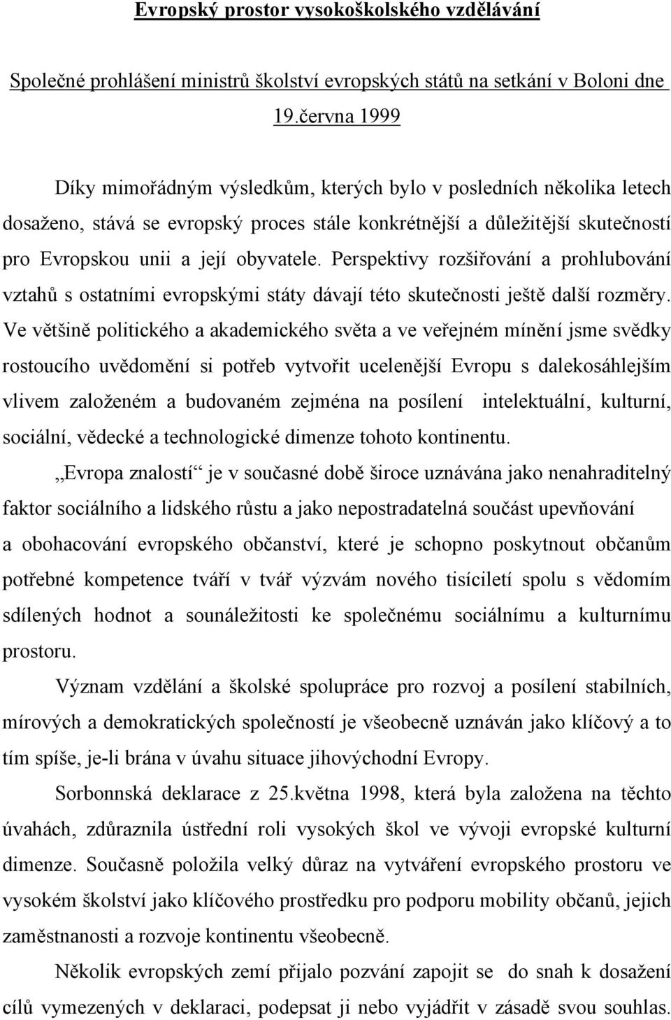 Perspektivy rozšiřování a prohlubování vztahů s ostatními evropskými státy dávají této skutečnosti ještě další rozměry.