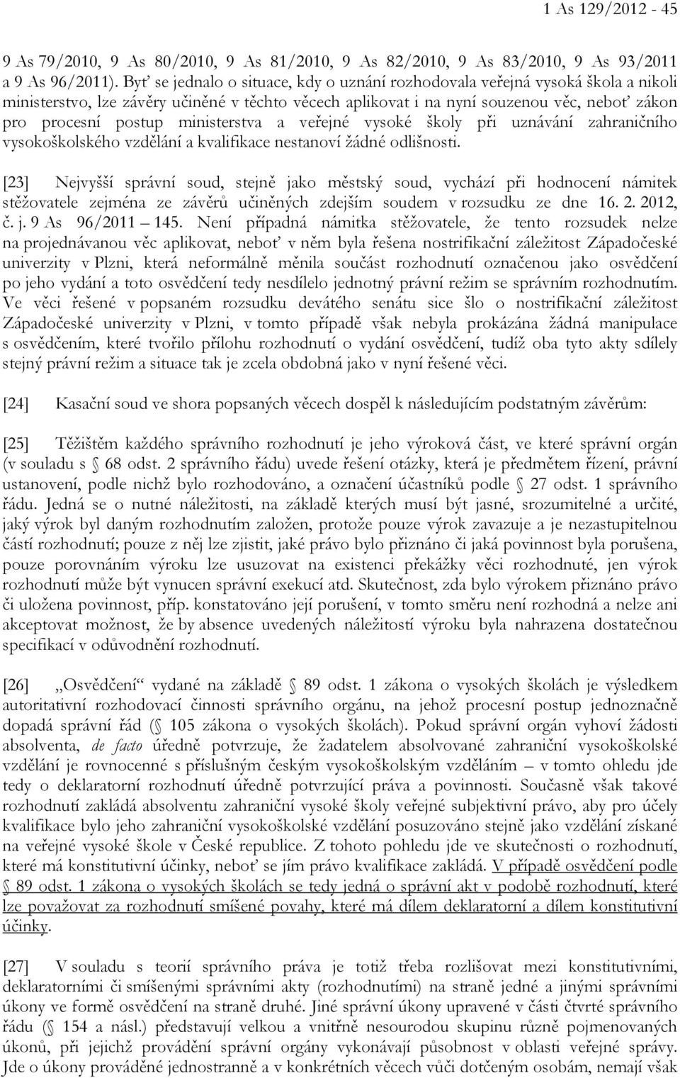 ministerstva a veřejné vysoké školy při uznávání zahraničního vysokoškolského vzdělání a kvalifikace nestanoví žádné odlišnosti.