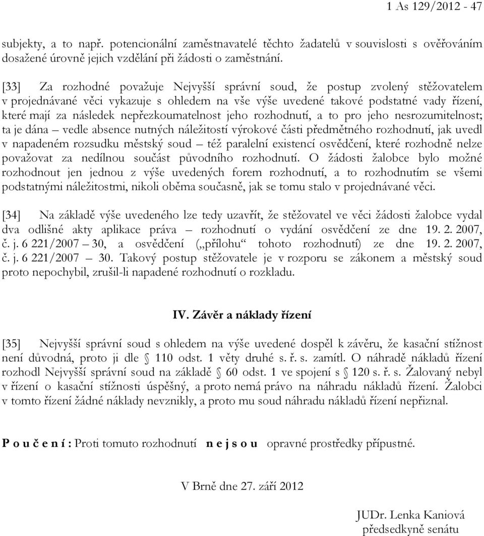 nepřezkoumatelnost jeho rozhodnutí, a to pro jeho nesrozumitelnost; ta je dána vedle absence nutných náležitostí výrokové části předmětného rozhodnutí, jak uvedl v napadeném rozsudku městský soud též