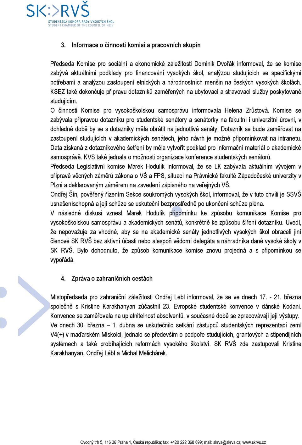 KSEZ také dokončuje přípravu dotazníků zaměřených na ubytovací a stravovací služby poskytované studujícím. O činnosti Komise pro vysokoškolskou samosprávu informovala Helena Zrůstová.