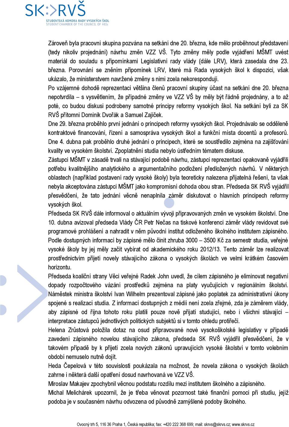 Porovnání se zněním připomínek LRV, které má Rada vysokých škol k dispozici, však ukázalo, že ministerstvem navržené změny s nimi zcela nekorespondují.