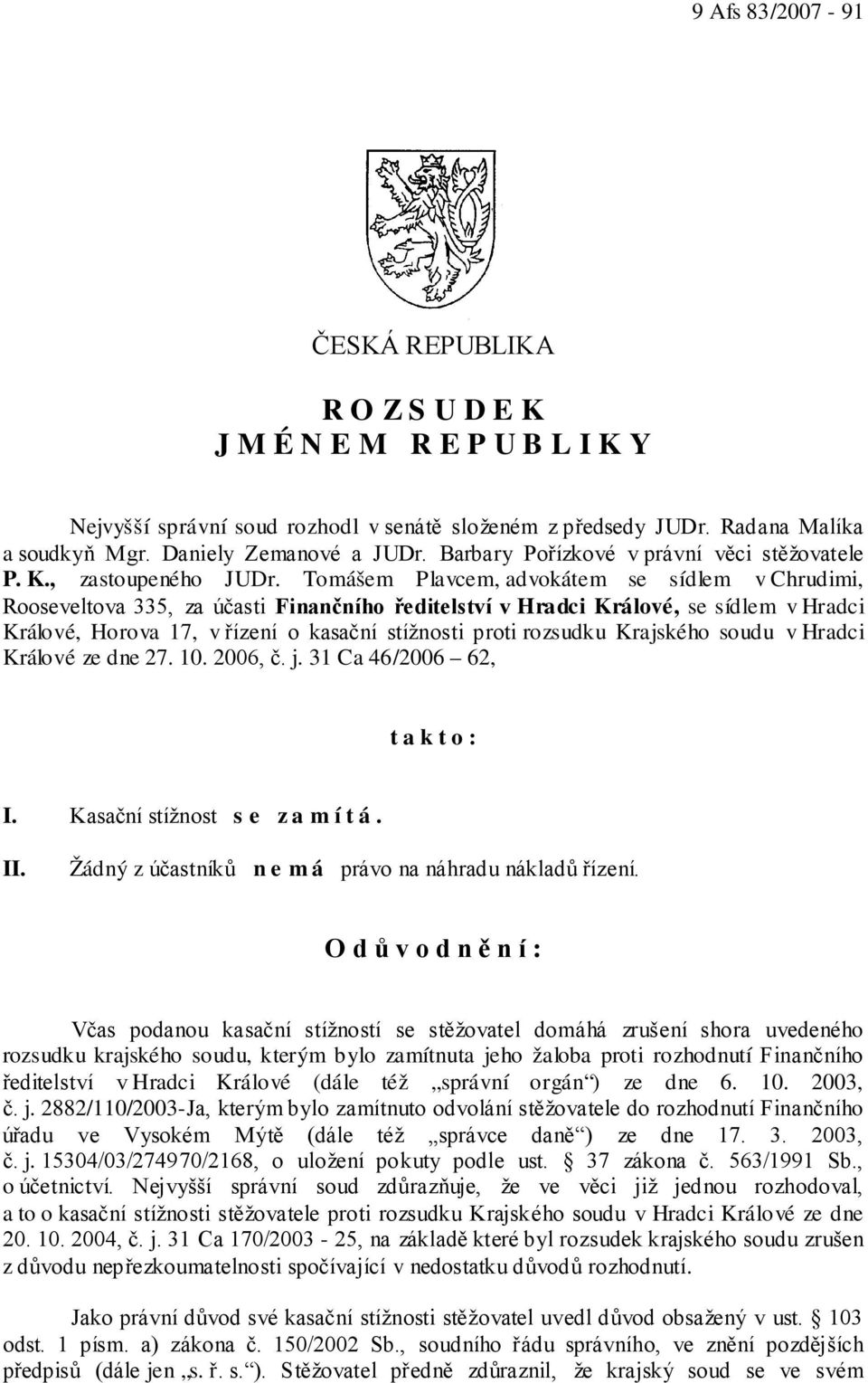 Tomášem Plavcem, advokátem se sídlem v Chrudimi, Rooseveltova 335, za účasti Finančního ředitelství v Hradci Králové, se sídlem v Hradci Králové, Horova 17, v řízení o kasační stížnosti proti