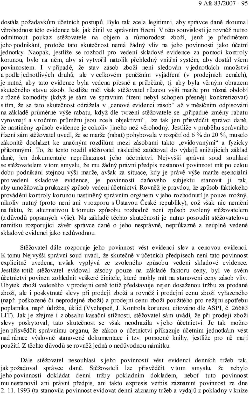 jednotky. Naopak, jestliže se rozhodl pro vedení skladové evidence za pomoci kontroly korunou, bylo na něm, aby si vytvořil natolik přehledný vnitřní systém, aby dostál všem povinnostem.