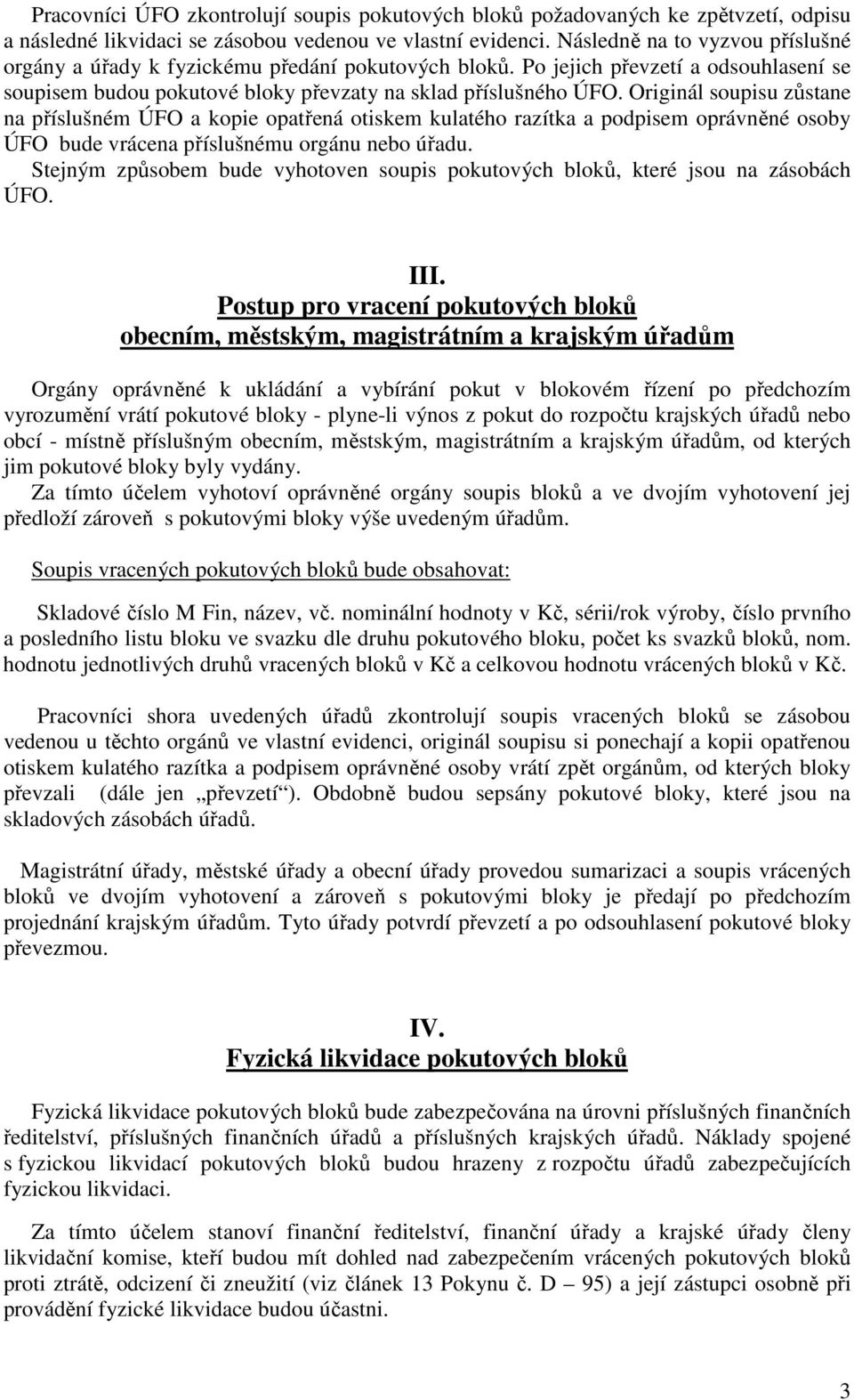 Originál soupisu zůstane na příslušném ÚFO a kopie opatřená otiskem kulatého razítka a podpisem oprávněné osoby ÚFO bude vrácena příslušnému orgánu nebo úřadu.