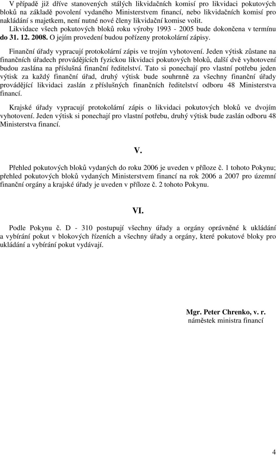 Finanční úřady vypracují protokolární zápis ve trojím vyhotovení.