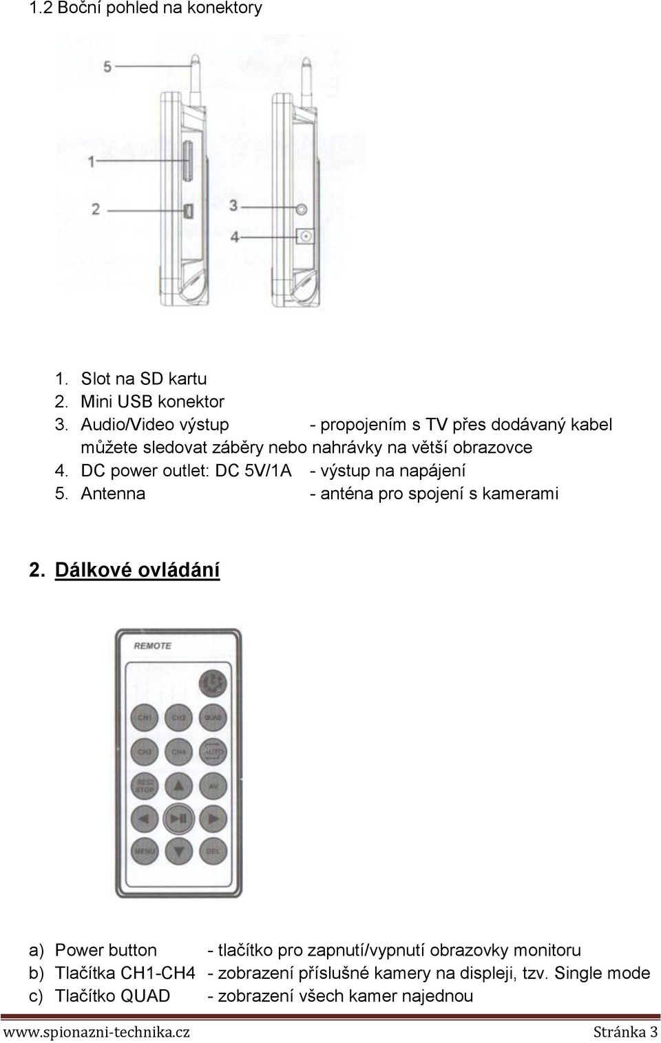 DC power outlet: DC 5V/1A - výstup na napájení 5. Antenna - anténa pro spojení s kamerami 2.