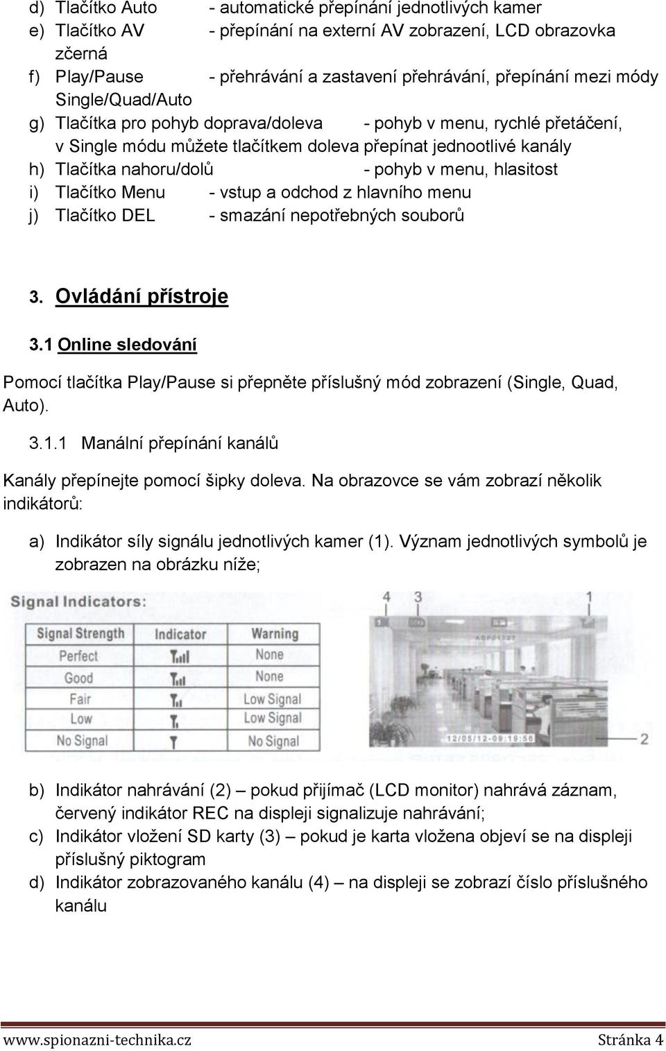 hlasitost i) Tlačítko Menu - vstup a odchod z hlavního menu j) Tlačítko DEL - smazání nepotřebných souborů 3. Ovládání přístroje 3.