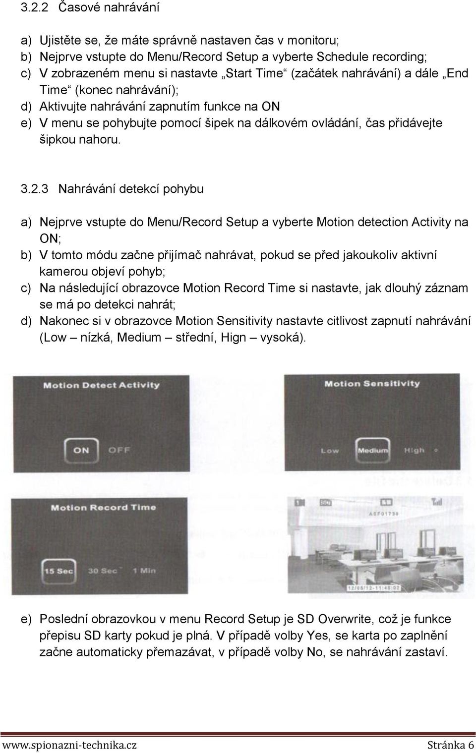 3 Nahrávání detekcí pohybu a) Nejprve vstupte do Menu/Record Setup a vyberte Motion detection Activity na ON; b) V tomto módu začne přijímač nahrávat, pokud se před jakoukoliv aktivní kamerou objeví