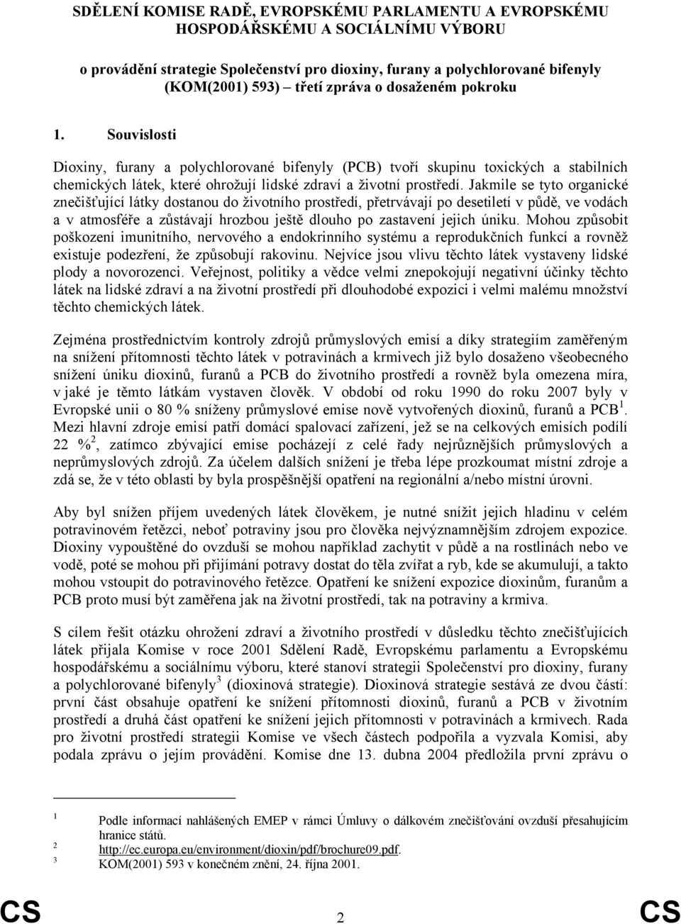 Jakmile se tyto organické znečišťující látky dostanou do životního prostředí, přetrvávají po desetiletí v půdě, ve vodách a v atmosféře a zůstávají hrozbou ještě dlouho po zastavení jejich úniku.