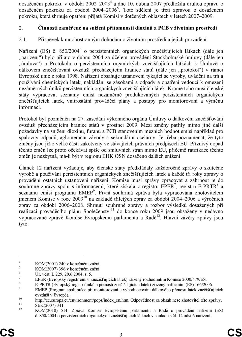 07 2009. 2. Činnosti zaměřené na snížení přítomnosti dioxinů a PCB v životním prostředí 2.1. Příspěvek k mnohostranným dohodám o životním prostředí a jejich provádění Nařízení (ES) č.