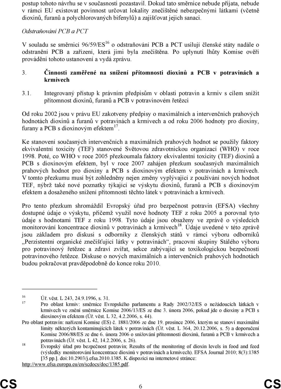 sanaci. Odstraňování PCB a PCT V souladu se směrnicí 96/59/ES 16 o odstraňování PCB a PCT usilují členské státy nadále o odstranění PCB a zařízení, která jimi byla znečištěna.