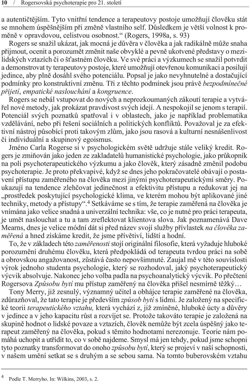 93) Rogers se snažil ukázat, jak mocná je dùvìra v èlovìka a jak radikálnì mùže snaha pøijmout, ocenit a porozumìt zmìnit naše obvyklé a pevnì ukotvené pøedstavy o mezilidských vztazích èi o šťastném