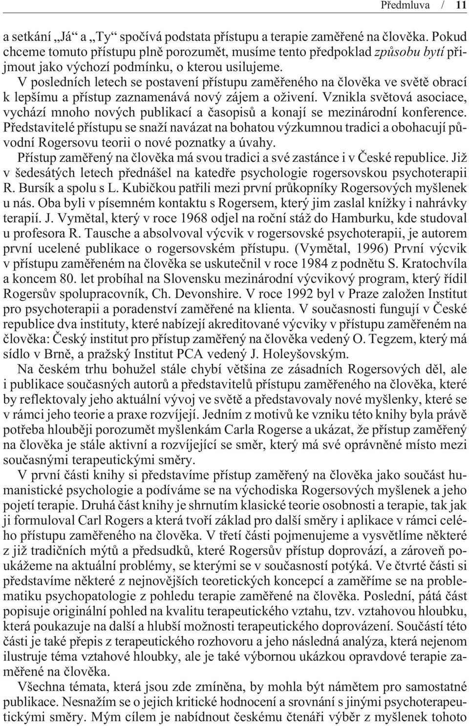 V posledních letech se postavení pøístupu zamìøeného na èlovìka ve svìtì obrací k lepšímu a pøístup zaznamenává nový zájem a oživení.