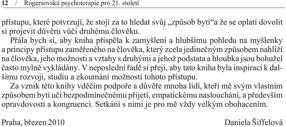 druhými a jehož podstata a hloubka jsou bohužel èasto mylnì vykládány. V neposlední øadì si pøeji, aby tato kniha byla inspirací k dalšímu rozvoji, studiu a zkoumání možností tohoto pøístupu.