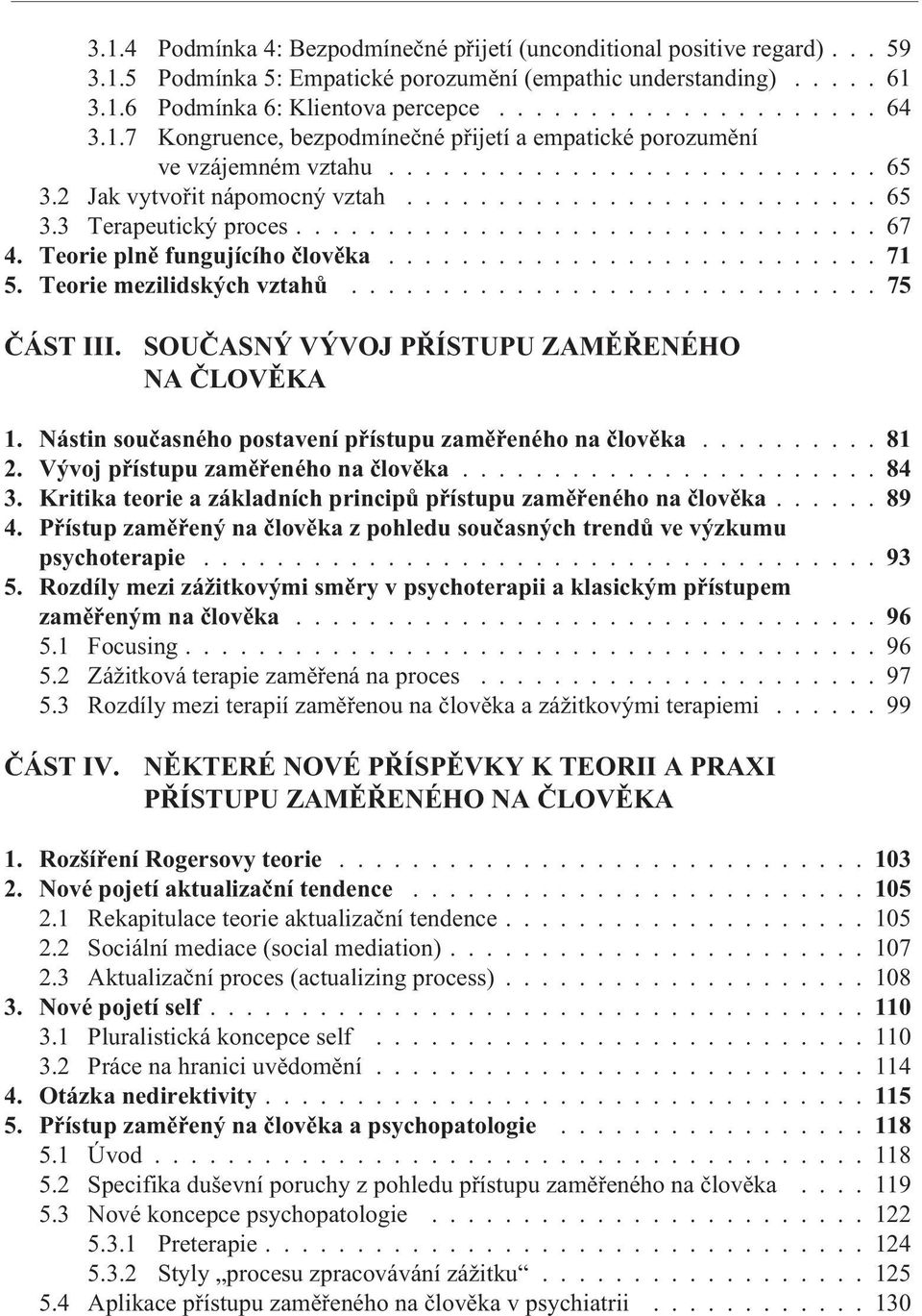 ............................... 67 4. Teorie plnì fungujícího èlovìka...71 5. Teorie mezilidských vztahù...75 ÈÁST III. SOUÈASNÝ VÝVOJ PØÍSTUPU ZAMÌØENÉHO NA ÈLOVÌKA 1.