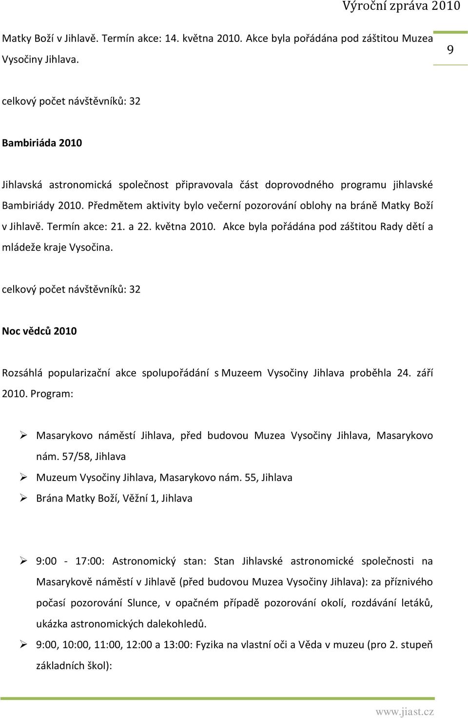 Předmětem aktivity bylo večerní pozorování oblohy na bráně Matky Boží v Jihlavě. Termín akce: 21. a 22. května 2010. Akce byla pořádána pod záštitou Rady dětí a mládeže kraje Vysočina.