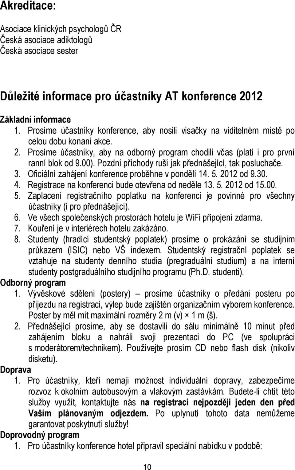 Pozdní příchody ruší jak přednášející, tak posluchače. 3. Oficiální zahájení konference proběhne v pondělí 14. 5. 2012 od 9.30. 4. Registrace na konferenci bude otevřena od neděle 13. 5. 2012 od 15.