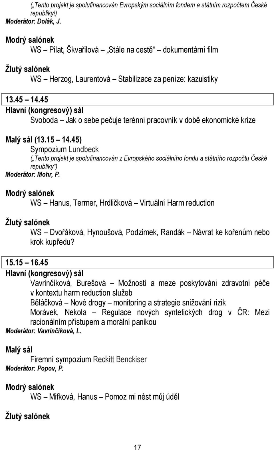 45 Hlavní (kongresový) sál Svoboda Jak o sebe pečuje terénní pracovník v době ekonomické krize Malý sál (13.15 14.