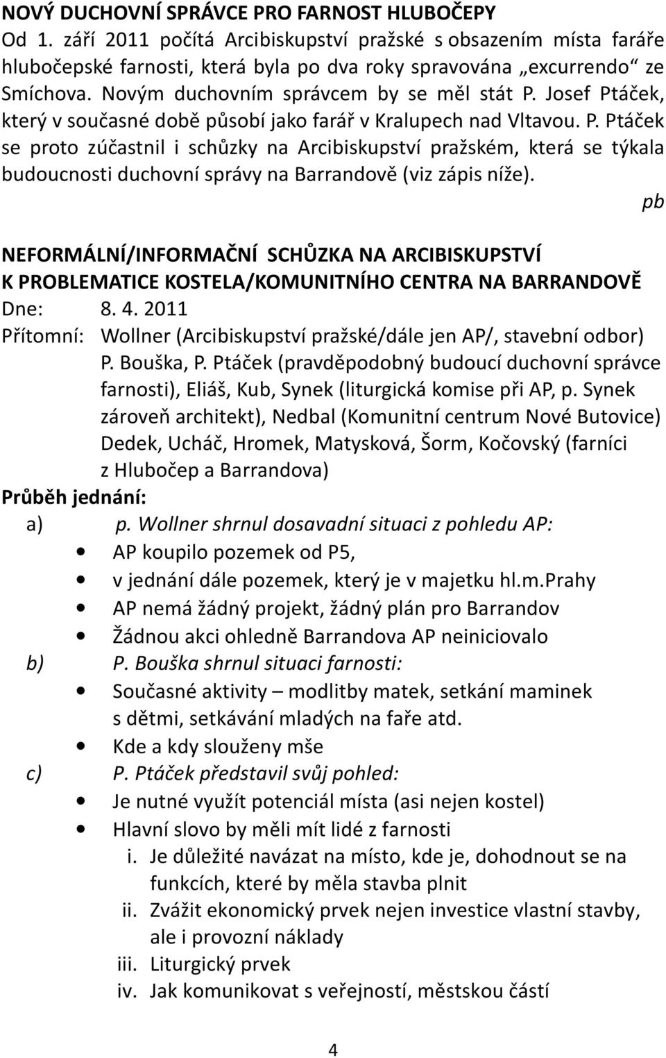 pb NEFORMÁLNÍ/INFORMAČNÍ SCHŮZKA NA ARCIBISKUPSTVÍ K PROBLEMATICE KOSTELA/KOMUNITNÍHO CENTRA NA BARRANDOVĚ Dne: 8. 4. 2011 Přítomní: Wollner (Arcibiskupství pražské/dále jen AP/, stavební odbor) P.